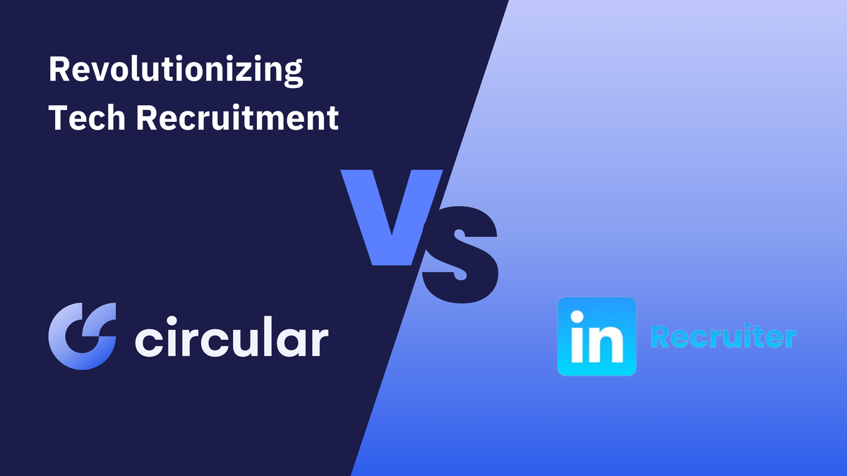Circular vs LinkedIn Recruiter: Revolutionizing Tech Recruitment