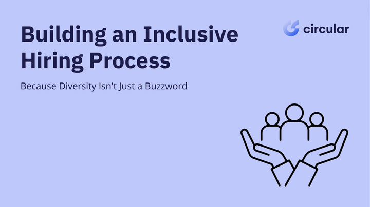 Building an Inclusive Hiring Process: Because Diversity Isn't Just a Buzzword